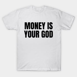 Money Is Your God T-Shirt